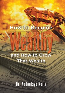 Front cover_How to Become Wealthy and How to Grow That Wealth