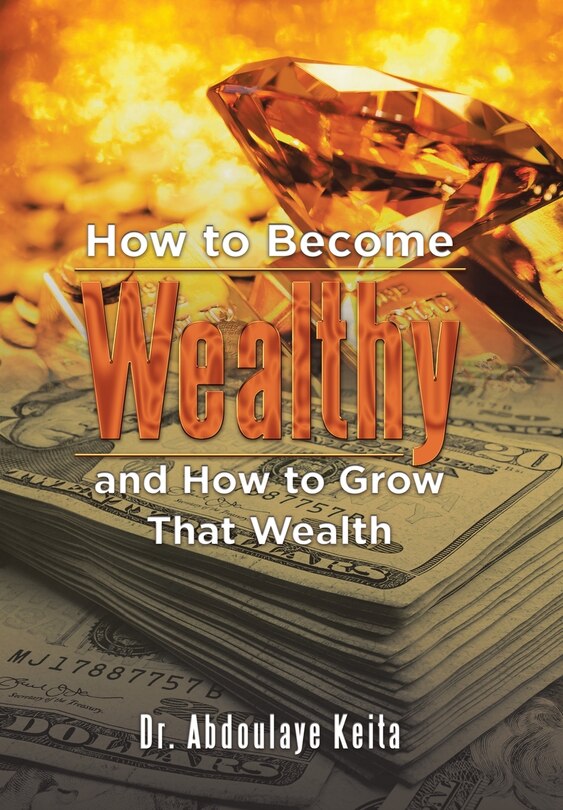 Front cover_How to Become Wealthy and How to Grow That Wealth