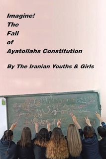 Front cover_Imagine! the Fall of Ayatollahs Constitution