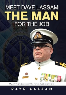 Meet Dave Lassam, the Man for the Job: My 39 Years Service in the Royal Australian Navy
