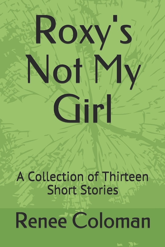 Roxy's Not My Girl: A Collection of Thirteen Short Stories