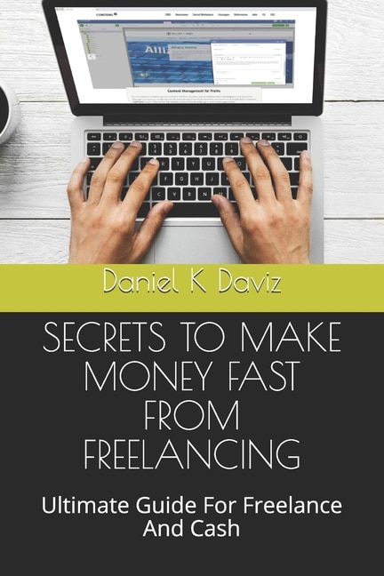 Secrets to Make Money Fast from Freelancing: Ultimate Guide For Freelance And Cash