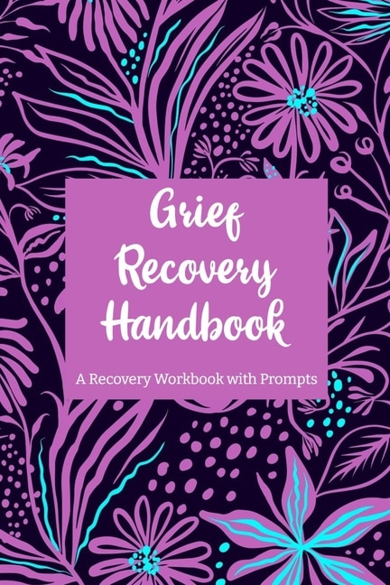 Grief Recovery Handbook: A Recovery Workbook with Prompts