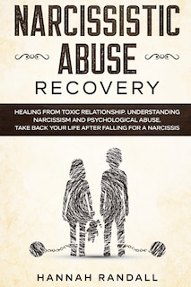 Narcissistic Abuse Recovery: Healing from toxic relationship. Understanding narcissism and psychological abuse. Take back your life after falling for a narcissist