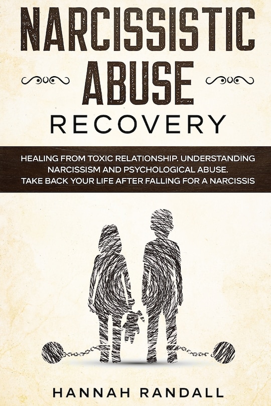 Narcissistic Abuse Recovery: Healing from toxic relationship. Understanding narcissism and psychological abuse. Take back your life after falling for a narcissist