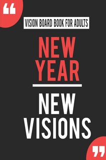 Vision Board Book For Adults New Year New Visions: Write Down Your Goals And Visualizing Your Dreams To Achieve A Massive Success In Life
