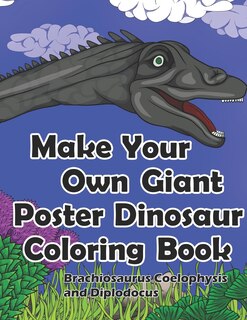 Front cover_Make Your Own Giant Poster Dinosaur Coloring Book, Brachiosaurus, Coelophysis and Diplodocus