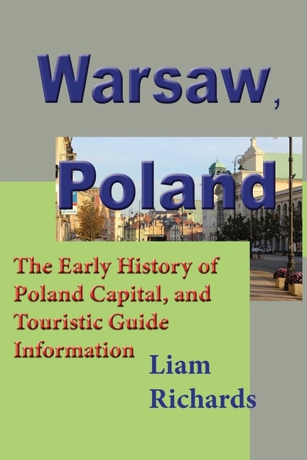 Warsaw, Poland: The Early History of Poland Capital, and Touristic Guide Information