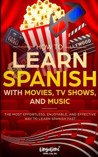 Front cover_How to Learn Spanish with Movies, TV Shows, and Music