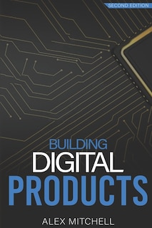 Building Digital Products (2nd Edition): The Ultimate Handbook For Product Managers