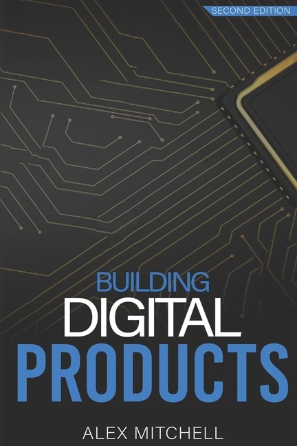 Building Digital Products (2nd Edition): The Ultimate Handbook For Product Managers