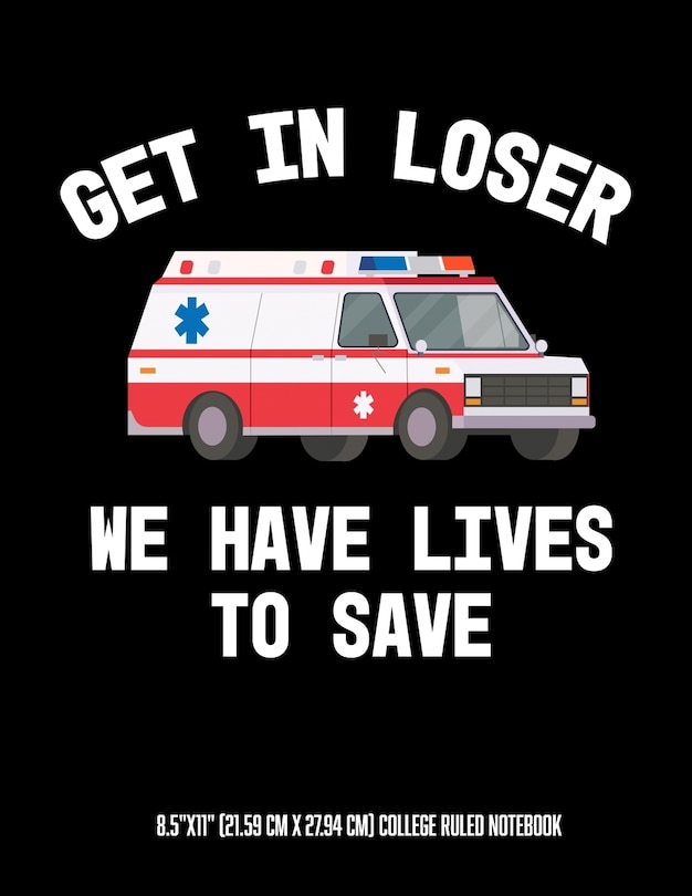 Front cover_Get In Looser We Have Lives To Save 8.5x11 (21.59 cm x 27.94 cm) College Ruled Notebook