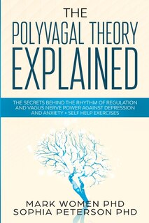 The Polyvagal Theory Explained: The Secrets Behind The Rhythm of Regulation and Vagus Nerve Power Against Depression and Anxiety + Self Help Exercises