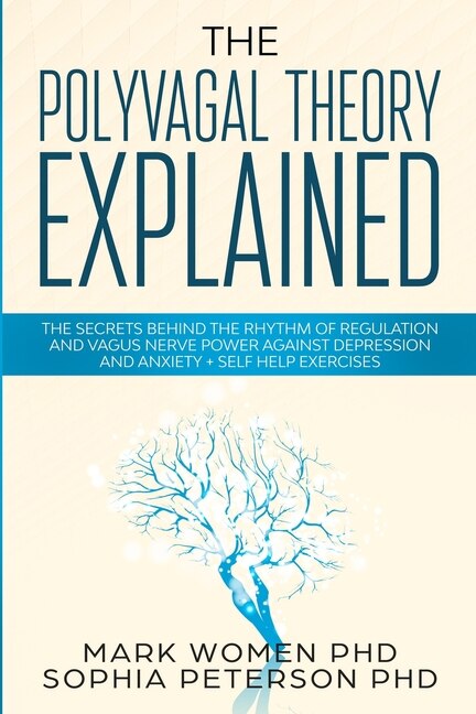 The Polyvagal Theory Explained: The Secrets Behind The Rhythm of Regulation and Vagus Nerve Power Against Depression and Anxiety + Self Help Exercises