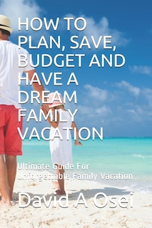 Front cover_How to Plan, Save, Budget and Have a Dream Family Vacation