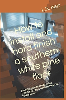 Couverture_How to install and hard finish a southern white pine floor