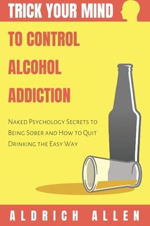 Front cover_Trick Your Mind to Control Alcohol Addiction