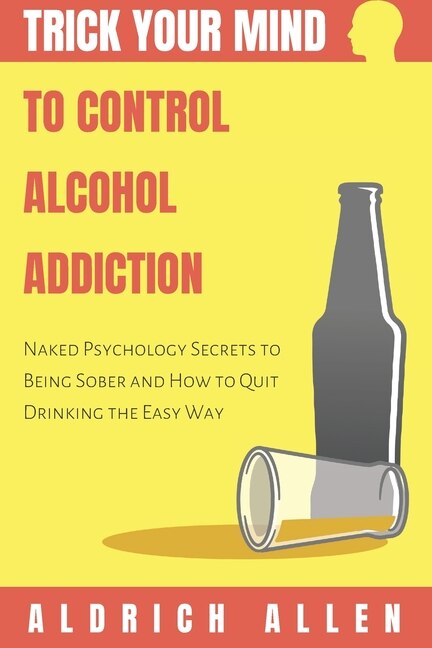 Front cover_Trick Your Mind to Control Alcohol Addiction