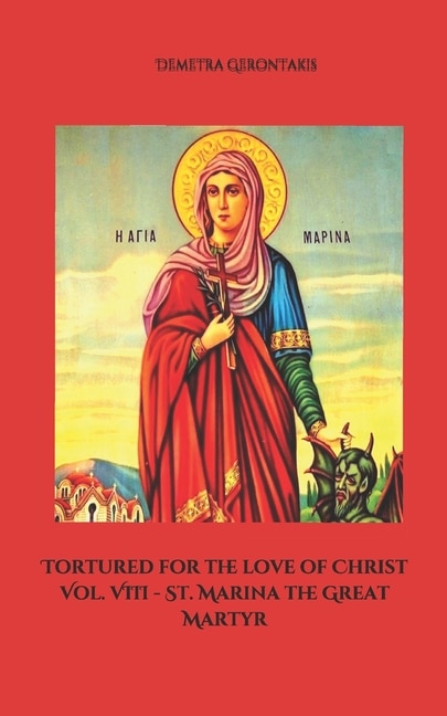 Front cover_Tortured for the love of Christ Vol. VIII - St. Marina the Great Martyr