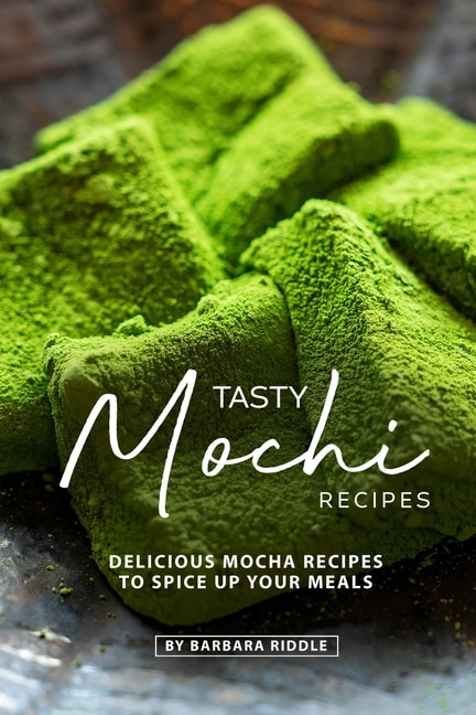 Tasty Mochi Recipes: Delicious Mocha Recipes to Spice Up Your Meals