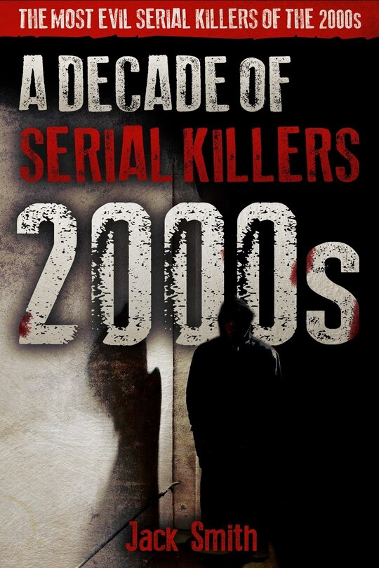 Front cover_2000s - A Decade of Serial Killers