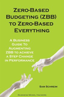 Front cover_Zero-Based Budgeting (ZBB) To Zero-Based Everything