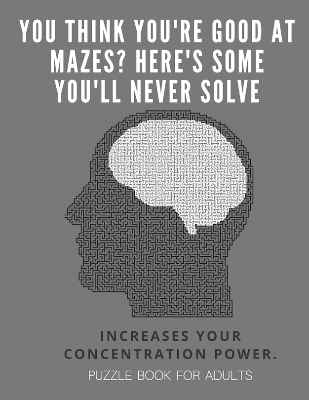 Couverture_You Think you're good at mazes? here's some you'll never solve - Mazes for adults - large print '8.5x11 in' puzzle book for adults - Puzzle Book