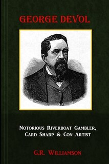 Front cover_George Devol - Notorious Riverboat Gambler, Card Sharp & Scam Artist