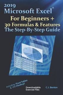 Front cover_2019 Microsoft Excel For Beginners + 30 Formulas & Features The Step-By-Step Guide