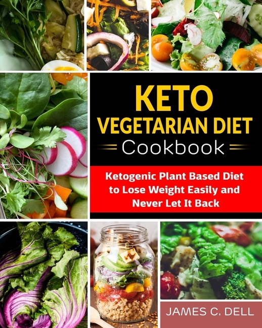 Keto Vegetarian Diet Cookbook: Ketogenic Plant Based Diet to Lose Weight Easily and Never Let It Back