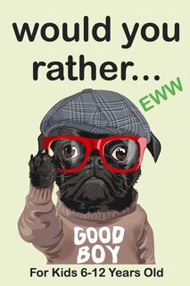 Would Your Rather For Kids 6-12Years Old: Funny, Silly, Wacky, and Completely Outrageous Scenarios for Boys, Girls, Kids, and Teens
