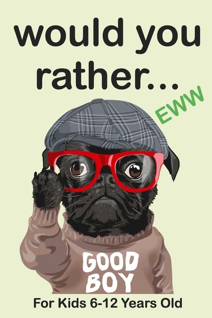 Would Your Rather For Kids 6-12Years Old: Funny, Silly, Wacky, and Completely Outrageous Scenarios for Boys, Girls, Kids, and Teens