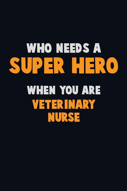 Front cover_Who Need A SUPER HERO, When You Are Veterinary Nurse