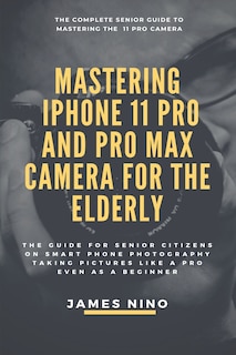 Front cover_Mastering the iPhone 11 Pro and Pro Max Camera for the Elderly