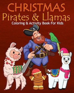 Christmas Pirates & Llamas Coloring & Activity Book For Kids: Color Me Pirates with Llamas Assorted Cute Holiday Animals, Children's Christmas Activities, Sudoko, and Mazes