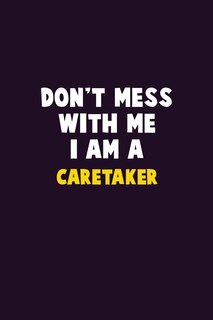 Front cover_Don't Mess With Me, I Am A Caretaker