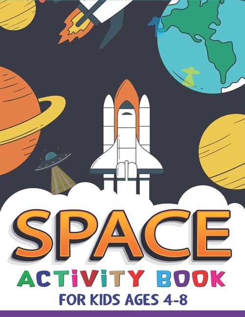 Space Activity Book for Kids Ages 4-8: Explore, Fun with Learn and Grow, A Fantastic Outer Space Coloring, Mazes, Dot to Dot, Drawings for Kids with Astronauts, Planets, Solar System, Aliens, Rockets & UFOs (Activity book for Children)