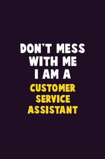 Front cover_Don't Mess With Me, I Am A Customer Service Assistant