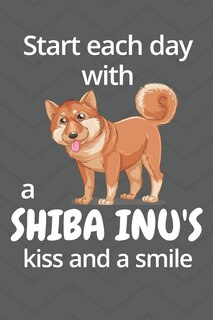 Start each day with a Shiba Inu's kiss and a smile: For Shiba Inu Dog Fans