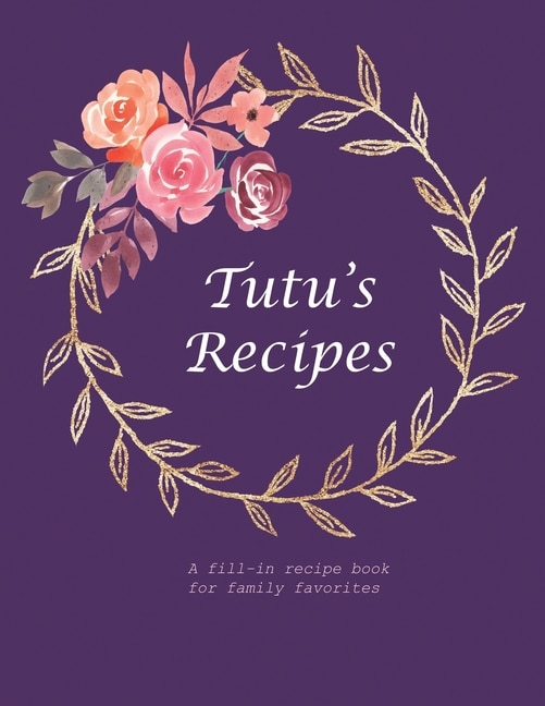 Tutu's Recipes: A fill-in recipe book for family favorites