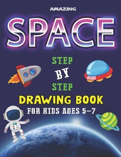 Amazing Space Step by Step Drawing Book for Kids Ages 5-7: Explore, Fun with Learn... How To Draw Planets, Stars, Astronauts, Space Ships and More! (Activity Books for children) Perfect Gift For Future Artists