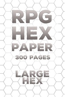 Rpg Hex Paper Gaming Notebook: (300 Pages): Large Hex Pages - Strategy Map - Hex Grid Battle Map