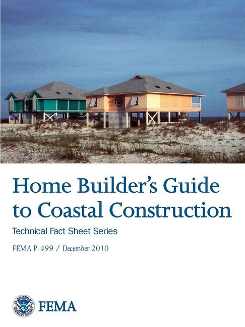 Home Builder's Guide to Coastal Construction - Technical Fact Sheet Series (FEMA P-499 / December 2010)