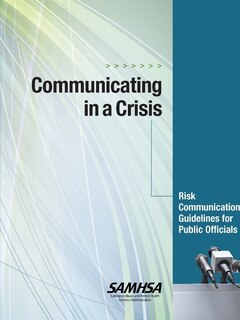 Communicating in a Crisis: Risk Communication Guidelines for Public Officials