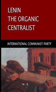 Front cover_Lenin, The Organic Centralist
