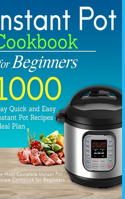 Instant Pot Cookbook for Beginners 1000 Day Quick and Easy
