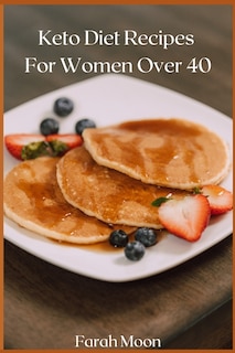 Keto Diet Recipes For Women Over 40: All Your Favorite, Delicious Keto Comfort Foods.