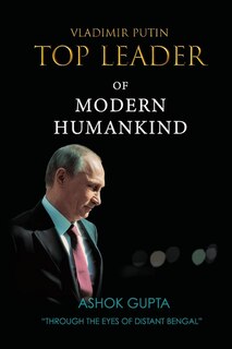 Vladimir Putin - Top Leader of Modern Humankind: Through the eyes of distant Bengal