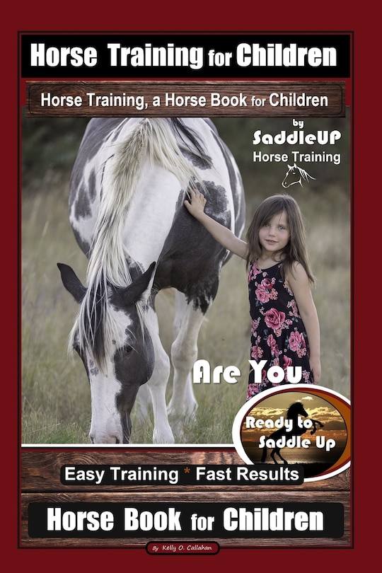 Couverture_Horse Training for Children, Horse Training, a Horse Book for Children By SaddleUP Horse Training. Are You Ready to Saddle Up? Easy Training * Fast Results, Horse Book for Children