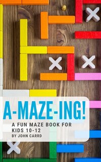 Front cover_A-Maze-Ing! A Fun Maze Book For Kids 10-12